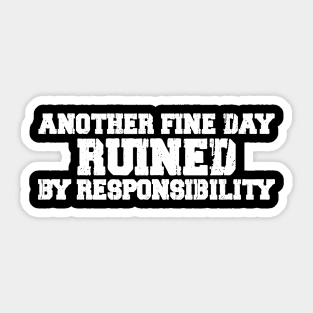 Another Fine Day Ruined By Responsibility Sticker